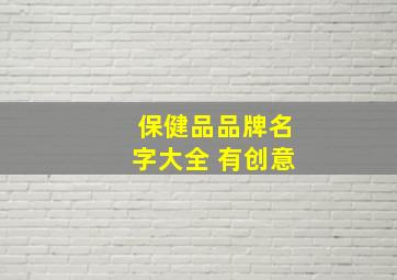 保健品品牌名字大全 有创意